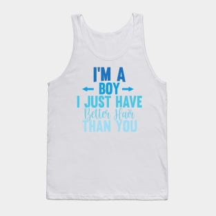 I'M A BOY! I JUST HAVE BETTER HAIR THAN YOU Tank Top